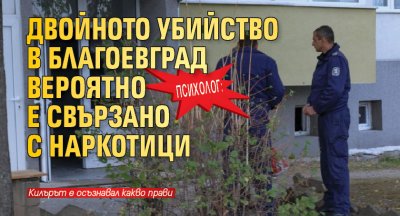 Психолог: Двойното убийство в Благоевград вероятно е свързано с наркотици