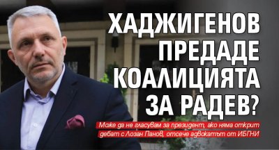 Хаджигенов предаде коалицията за Радев?
