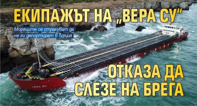 Екипажът на „Вера Су“ отказа да слезе на брега