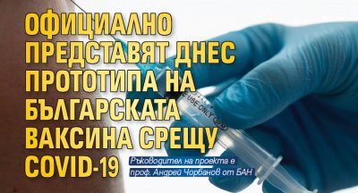 Официално представят днес прототипа на българската ваксина срещу COVID-19