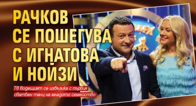 Рачков се пошегува с Игнатова и Нойзи