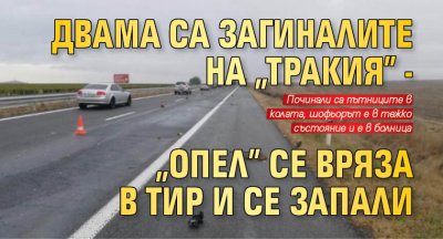 Двама са загиналите на "Тракия" - "Опел" се вряза в тир и се запали