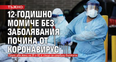 ТЪЖНО: 12-годишно момиче без заболявания почина от коронавирус