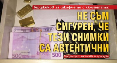 Герджиков за шкафчето с кюлчетата: Не съм сигурен, че тези снимки са автентични