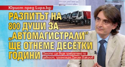 Юрист пред Lupa.bg: Разпитът на 800 души за "Автомагистрали" ще отнеме десетки години