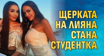 Щерката на Лияна стана студентка