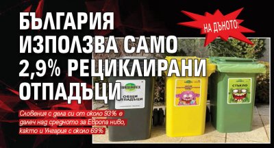 На дъното: България използва само 2,9% рециклирани отпадъци