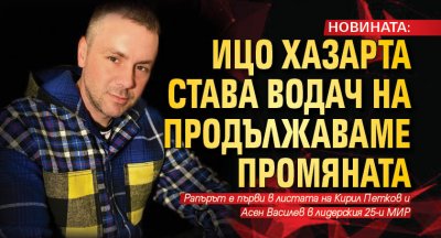 НОВИНАТА: Ицо Хазарта става водач на Продължаваме промяната