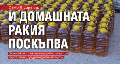 Само в Lupa.bg: И домашната ракия поскъпва