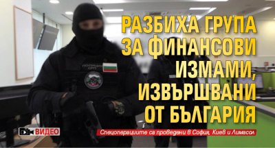 Разбиха група за финансови измами, извършвани от България (ВИДЕО)