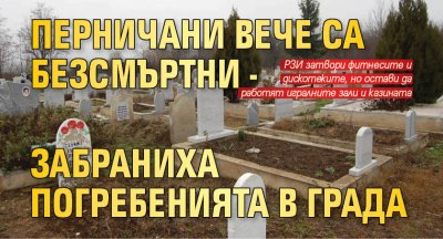 Перничани вече са безсмъртни - забраниха погребенията в града