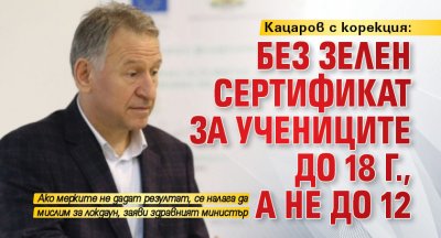 Кацаров с корекция: Без зелен сертификат за учениците до 18 г., а не до 12 