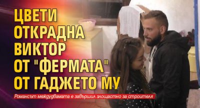 Цвети открадна Виктор от "Фермата" от гаджето му