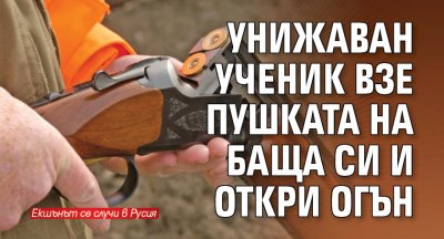 Унижаван ученик взе пушката на баща си и откри огън