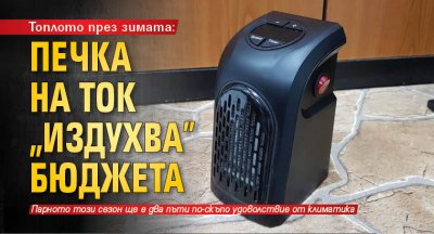 Топлото през зимата: Печка на ток „издухва” бюджета