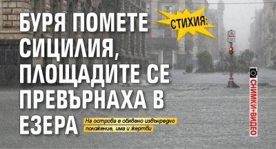 СТИХИЯ: Буря помете Сицилия, площадите се превърнаха в езера (СНИМКИ+ВИДЕО)