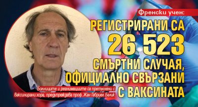 Френски учен: Регистрирани са 26 523 смъртни случая, официално свързани с ваксината