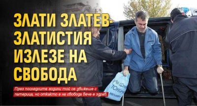 Злати Златев-Златистия излезе на свобода