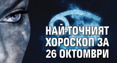 Най-точният хороскоп за 26 октомври