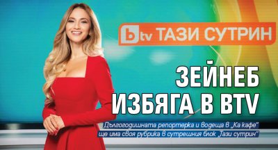 Зейнеб избяга в bTV