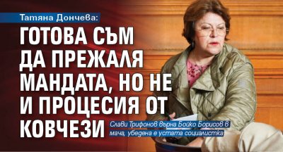Татяна Дончева: Готова съм да прежаля мандата, но не и процесия от ковчези