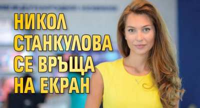 Никол Станкулова се връща на екран