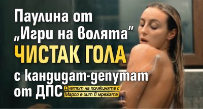 Паулина от "Игри на волята" чистак гола с кандидат-депутат от ДПС