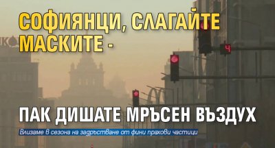 Софиянци, слагайте маските - пак дишате мръсен въздух