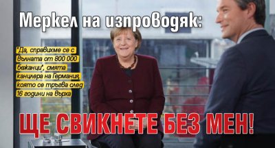 Меркел на изпроводяк: Ще свикнете без мен!