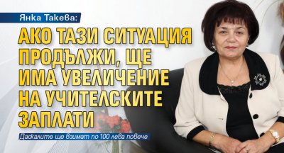 Янка Такева: Ако тази ситуация продължи, ще има увеличение на учителските заплати