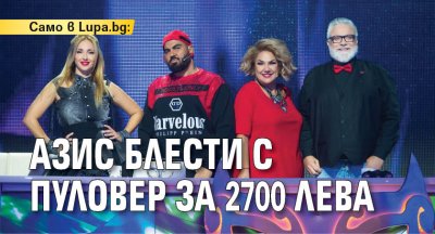 Само в Lupa.bg: Азис блести с пуловер за 2700 лева