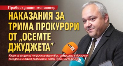 Правосъдният министър: Наказания за трима прокурори от „Осемте джуджета”