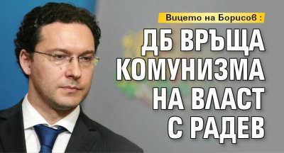 Вицето на Борисов: ДБ връща комунизма на власт с Радев