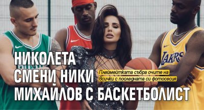 Николета смени Ники Михайлов с баскетболист