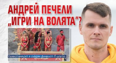 Андрей печели „Игри на волята”?