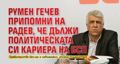 Румен Гечев припомни на Радев, че дължи политическата си кариера на БСП