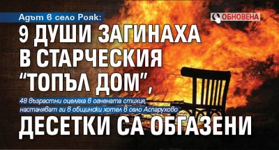 Адът в село Рояк: 9 души загинаха в старческия “Топъл дом”, десетки са обгазени (ОБНОВЕНА)