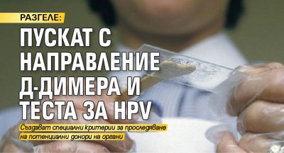 РАЗГЕЛЕ: Пускат с направление Д-димера и теста за HPV