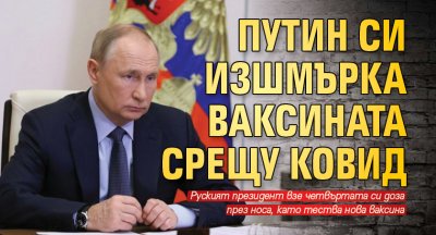 Путин си изшмърка ваксината срещу ковид