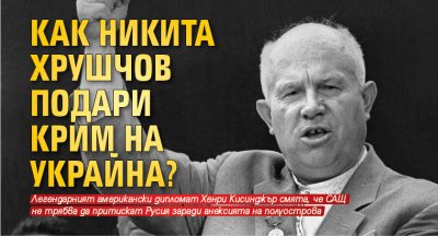 Как Никита Хрушчов подари Крим на Украйна?