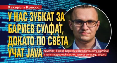 Хакерът Криссс: У нас зубкат за бариев сулфат, докато по света учат Java 