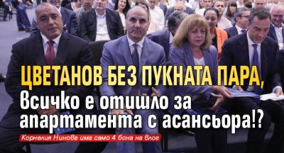 Цветанов без пукната пара, всичко е отишло за апартамента с асансьора !?