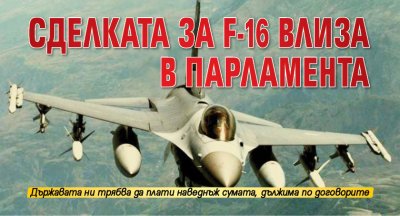 Сделката за F-16 влиза в парламента