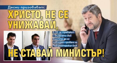 Десни призовават: Христо, не се унижавай, не ставай министър! 