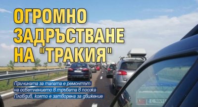 Огромно задръстване на "Тракия"