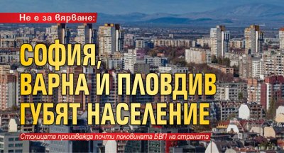 Не е за вярване: София, Варна и Пловдив губят население