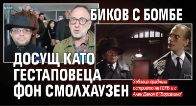 Биков с бомбе досущ като гестаповеца Фон Смолхаузен 