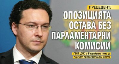 ПРЕЦЕДЕНТ: Опозицията остава без парламентарни комисии 