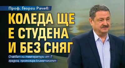 Проф. Георги Рачев: Коледа ще е студена и без сняг