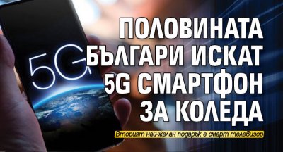 Половината българи искат 5G смартфон за Коледа